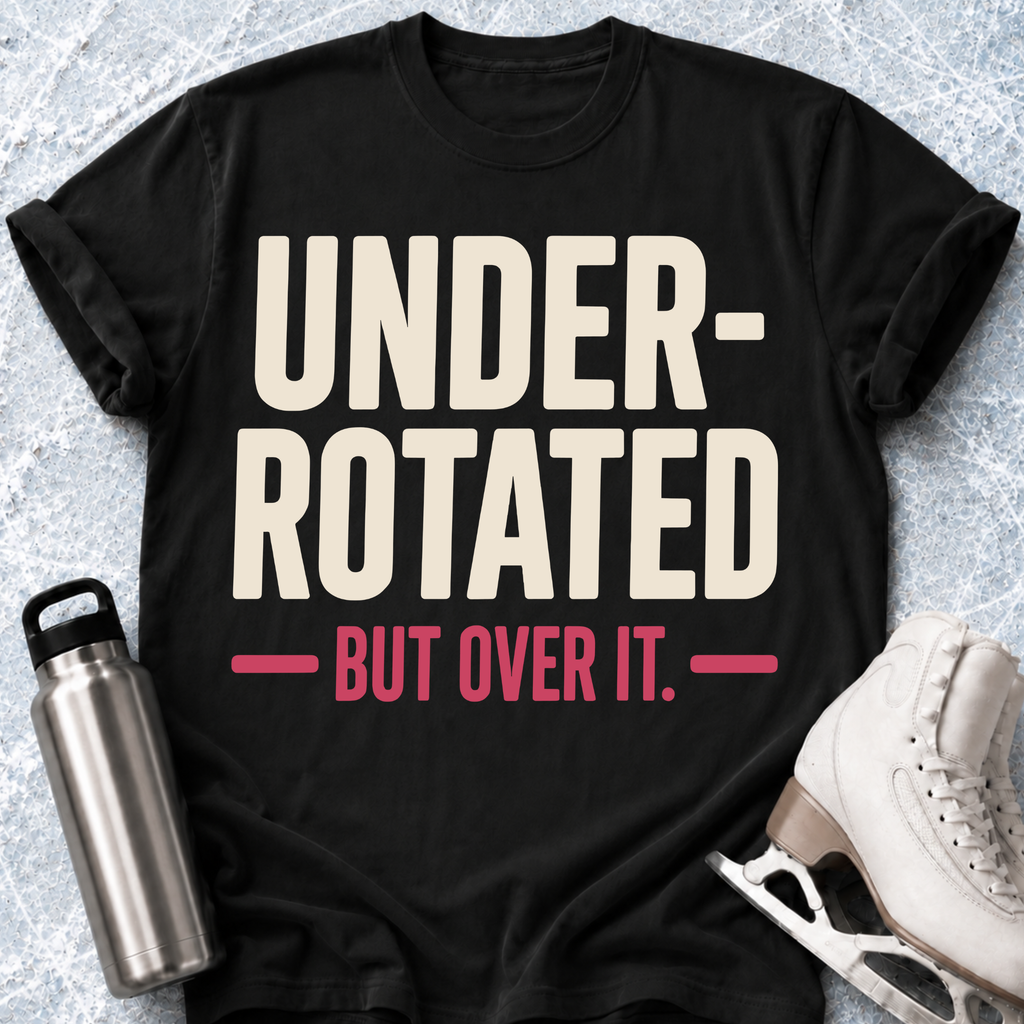 Under Rotated But Over It T-Shirt