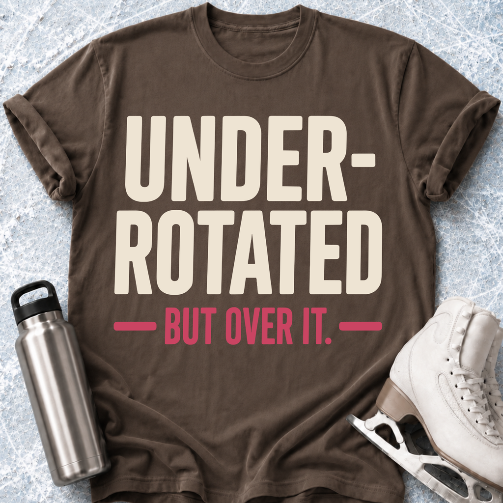 Under Rotated But Over It T-Shirt