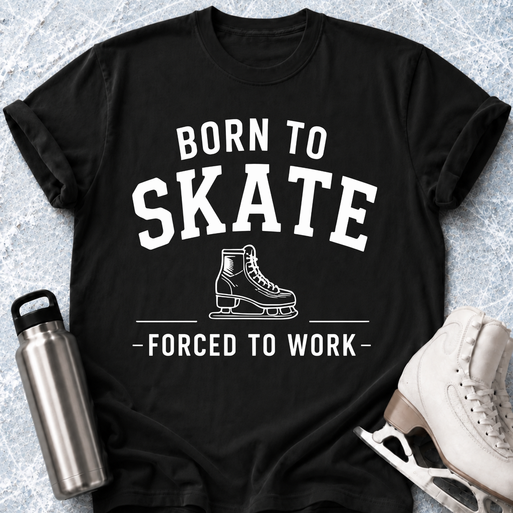 Born To Skate, Forced To Work T-Shirt