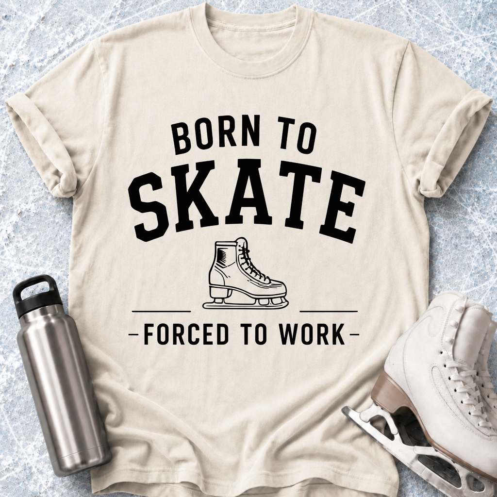 Born To Skate, Forced To Work T-Shirt