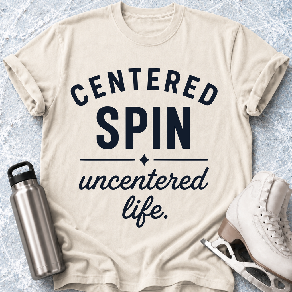 Centered Spin, Uncentered Life T-Shirt