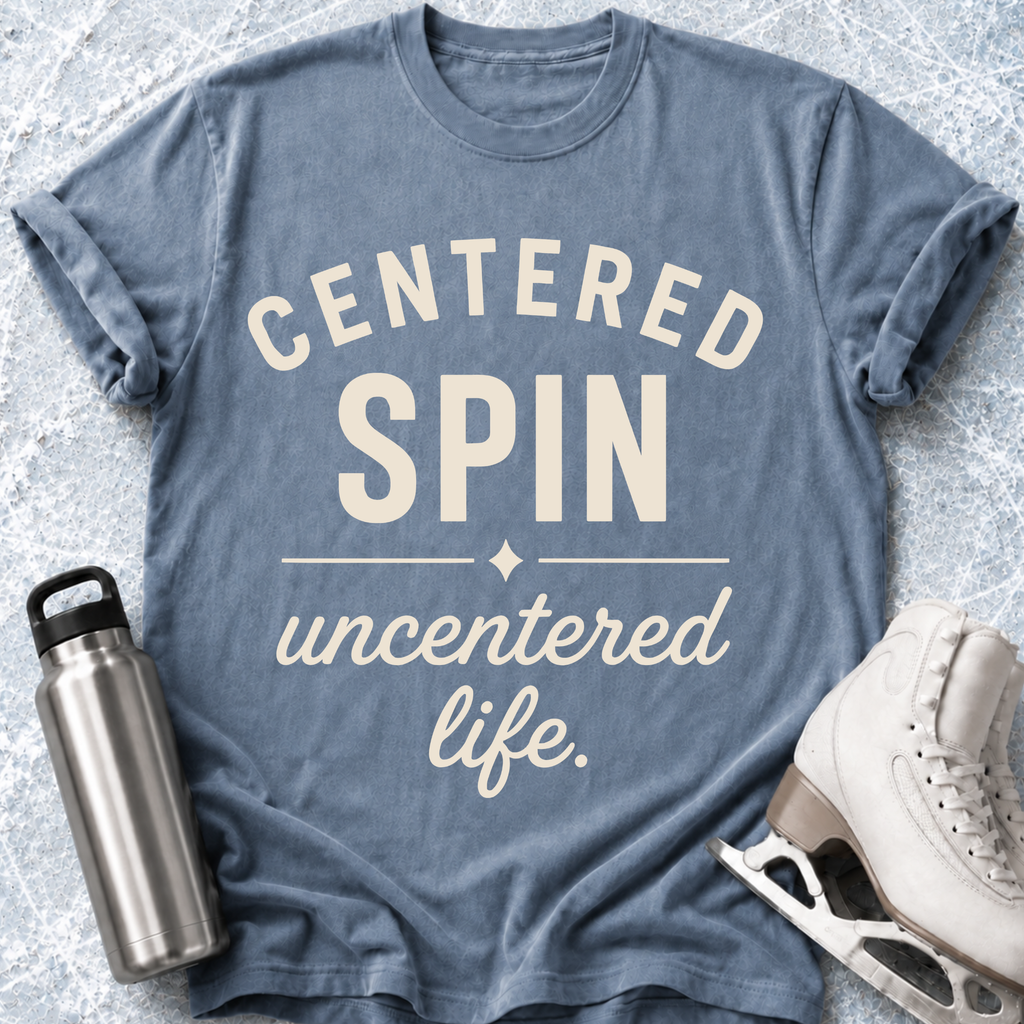 Centered Spin, Uncentered Life T-Shirt